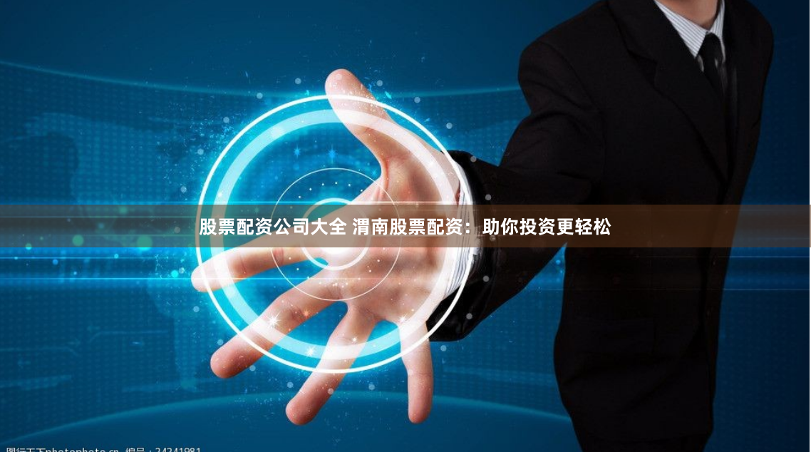 股票配资公司大全 渭南股票配资:助你投资更轻松