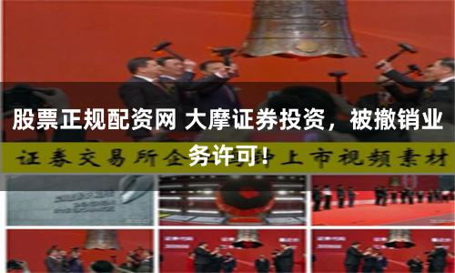 股票正规配资网 大摩证券投资，被撤销业务许可！