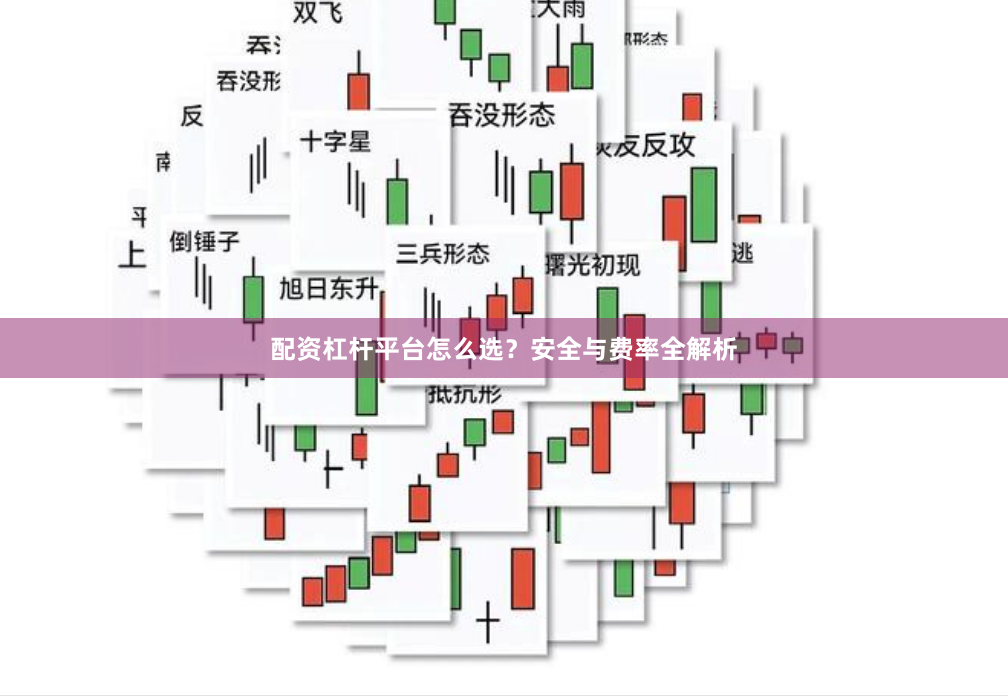 配资杠杆平台怎么选？安全与费率全解析