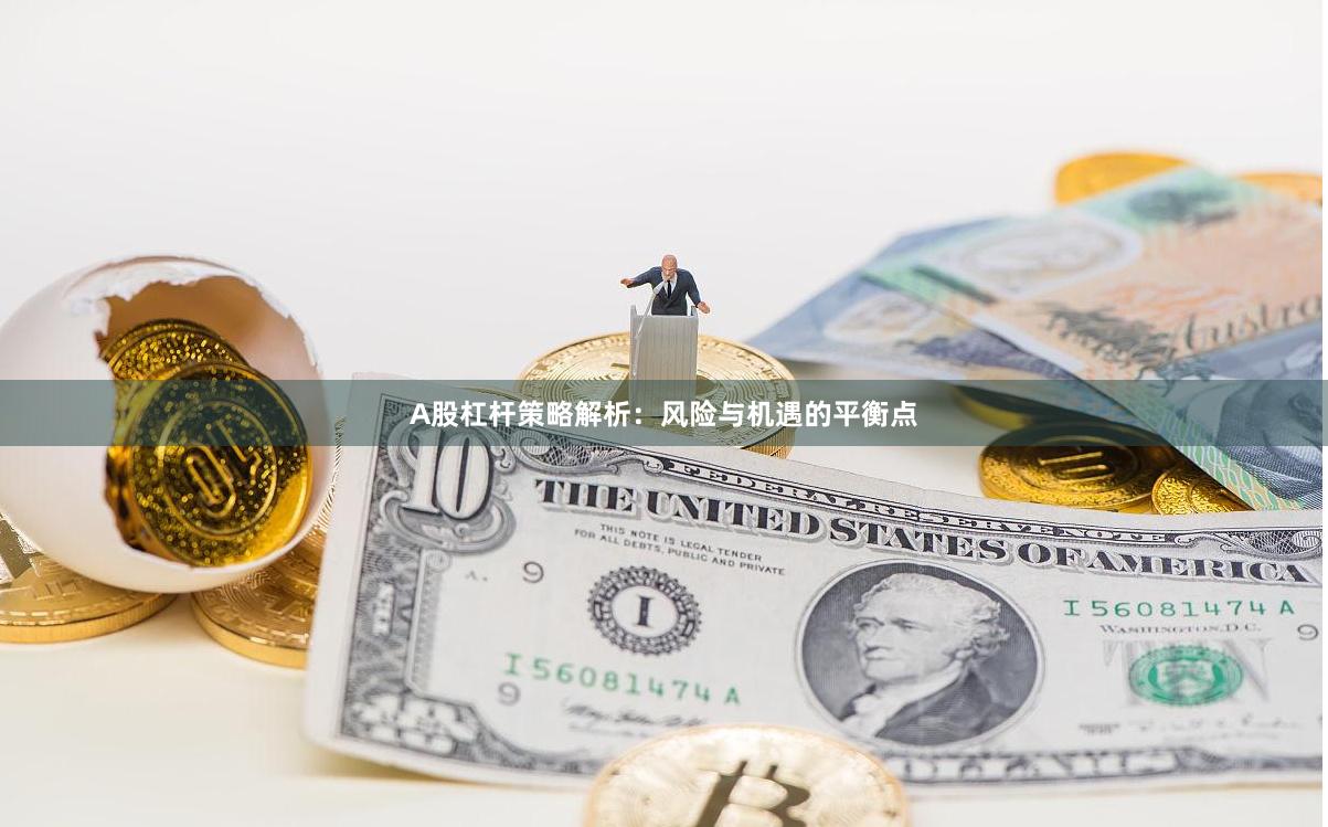 A股杠杆策略解析：风险与机遇的平衡点